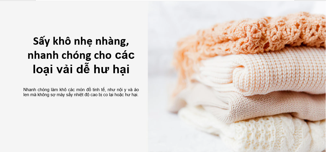 Nhẹ nhàng sấy khô ở nhiệt độ thấp - Chăm sóc hoàn hảo cho các loại vải lụa, vải len, lông thú, áo da,...